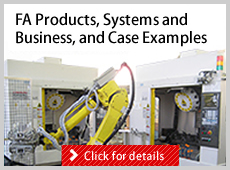 FA Products, Systems and Business, and Case Examples　Click for details