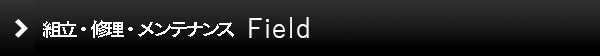 組立・修理・メンテナンス Field
